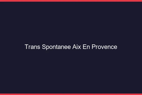 Trans Spontanée Aix-en-Provence