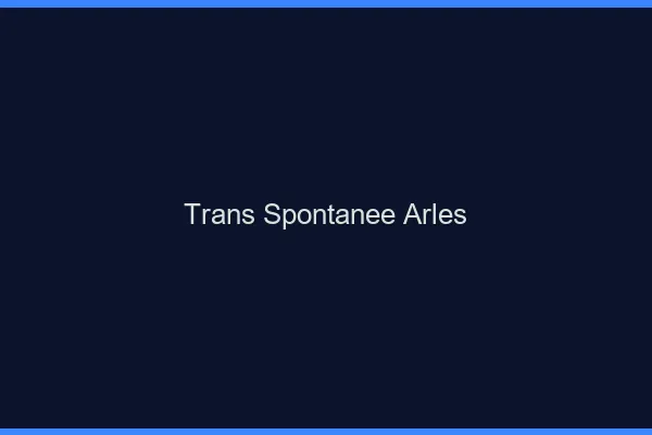 Trans Spontanée Arles
