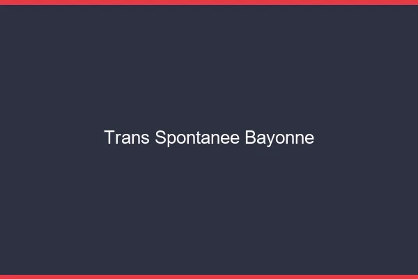 Trans Spontanée Bayonne