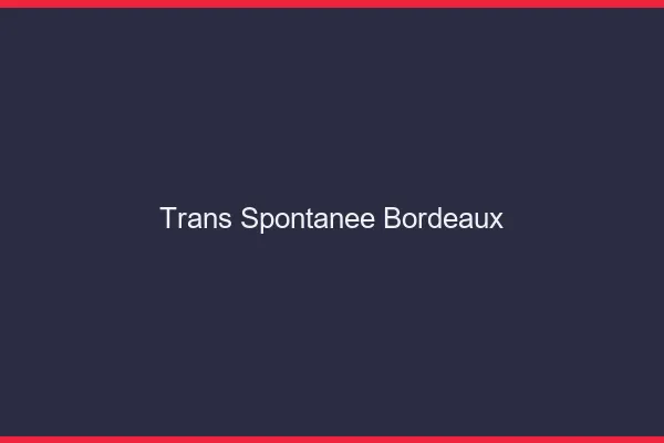 Trans Spontanée Bordeaux