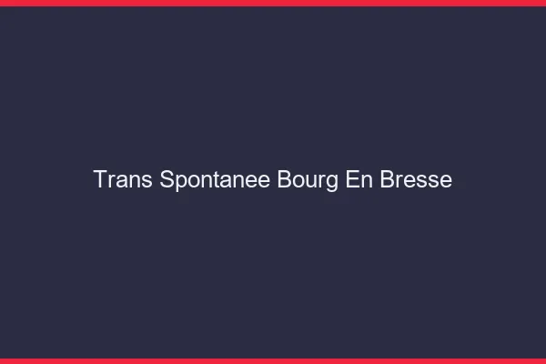 Trans Spontanée Bourg-en-Bresse
