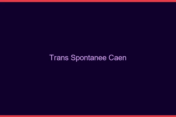 Trans Spontanée Caen