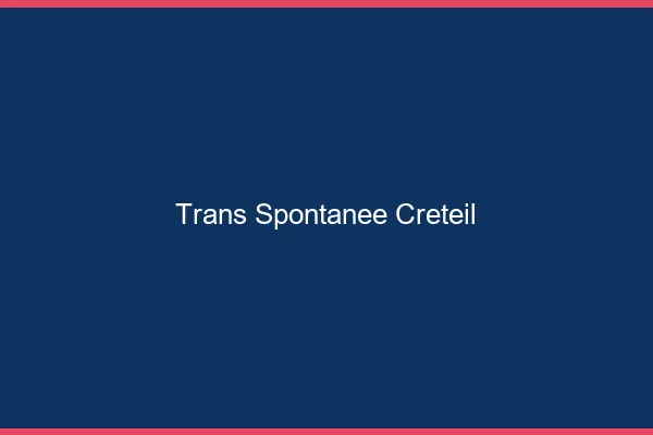 Trans Spontanée Créteil