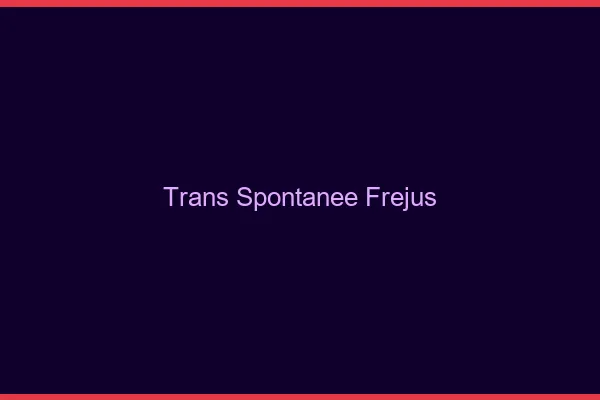 Trans Spontanée Fréjus