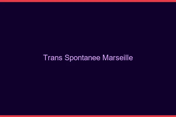 Trans Spontanée Marseille