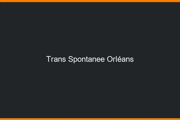 Trans Spontanée Orléans
