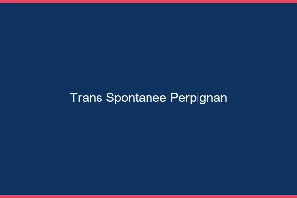 Trans Spontanée Perpignan