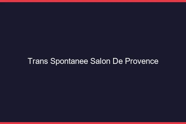 Trans Spontanée Salon-de-Provence