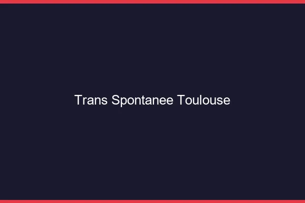 Trans Spontanée Toulouse