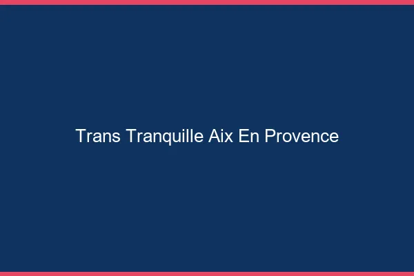 Trans Tranquille Aix-en-Provence