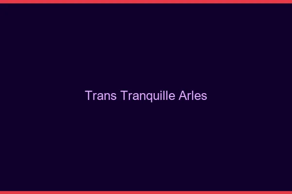 Trans Tranquille Arles