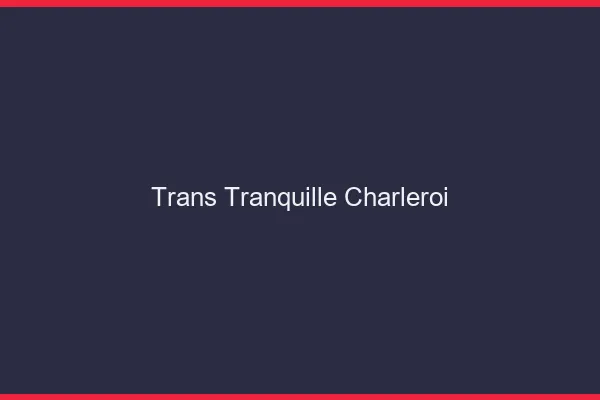 Trans Tranquille Charleroi