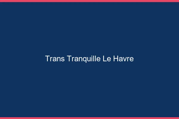 Trans Tranquille Le Havre