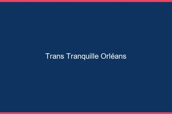 Trans Tranquille Orléans