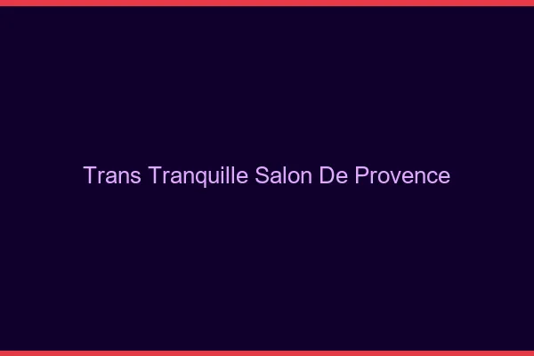 Trans Tranquille Salon-de-Provence