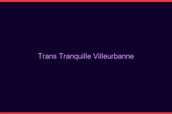 Trans Tranquille Villeurbanne