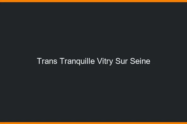 Trans Tranquille Vitry-sur-Seine