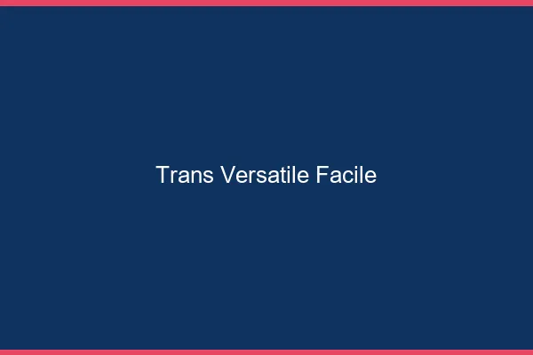 Trans versatile facile