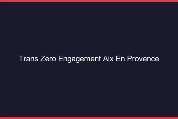 Trans Zéro Engagement Aix-en-Provence