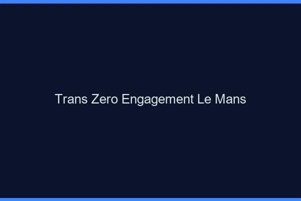 Trans Zéro Engagement Le Mans