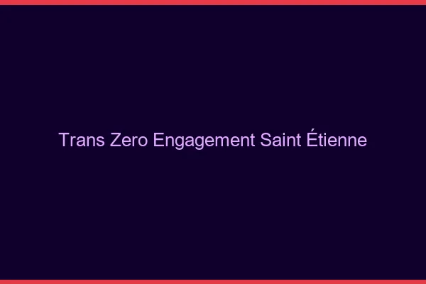 Trans Zéro Engagement Saint-Étienne