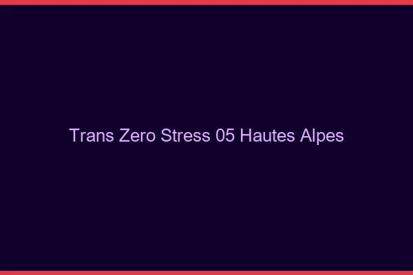 Trans Zéro Stress 05 hautes-alpes