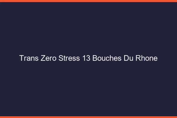 Trans Zéro Stress 13 bouches-du-rhone