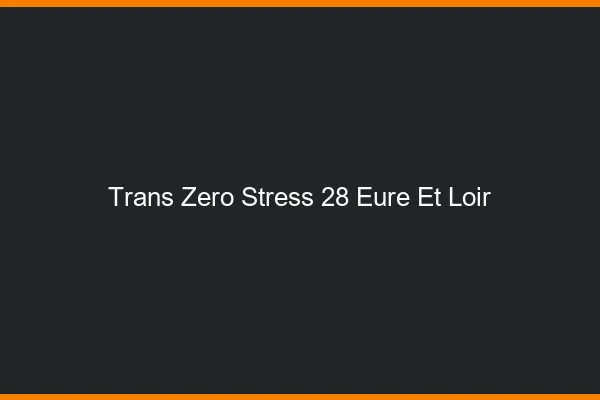 Trans Zéro Stress 28 eure-et-loir