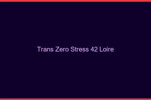 Trans Zéro Stress 42 loire