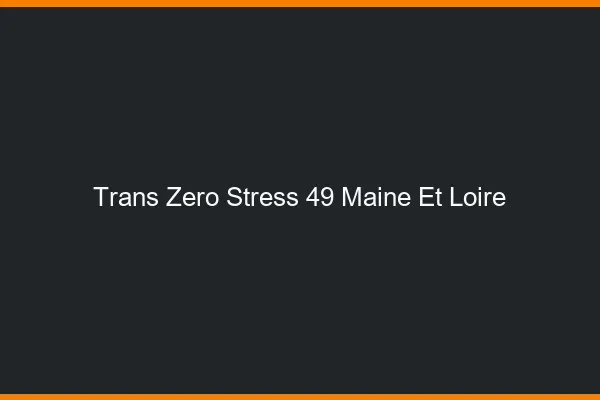 Trans Zéro Stress 49 maine-et-loire