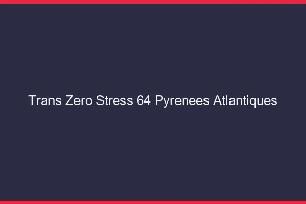 Trans Zéro Stress 64 pyrenees-atlantiques