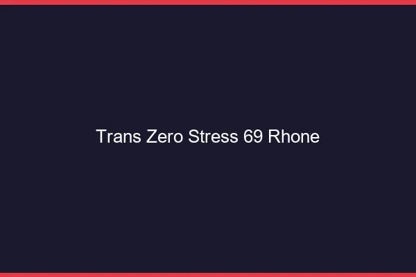 Trans Zéro Stress 69 rhone