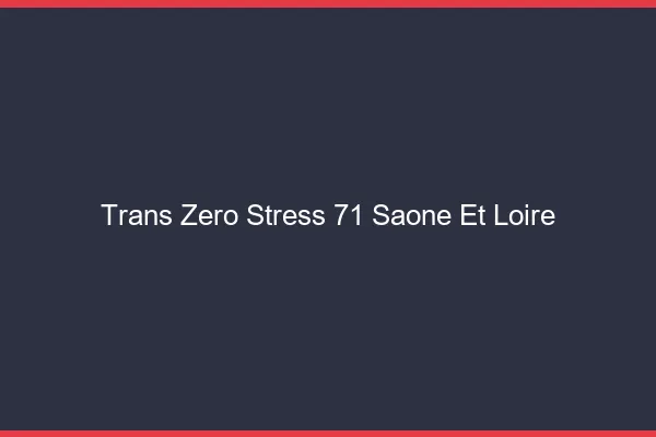 Trans Zéro Stress 71 saone-et-loire
