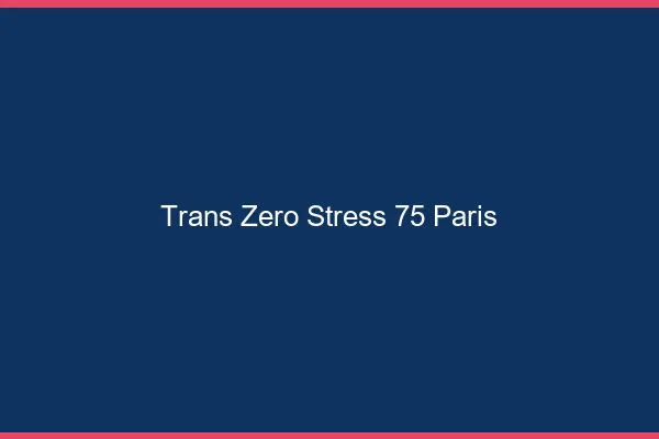 Trans Zéro Stress 75 paris