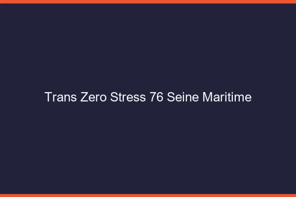 Trans Zéro Stress 76 seine-maritime