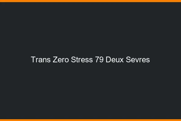 Trans Zéro Stress 79 deux-sevres