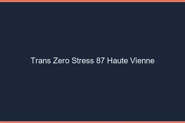 Trans Zéro Stress 87 haute-vienne