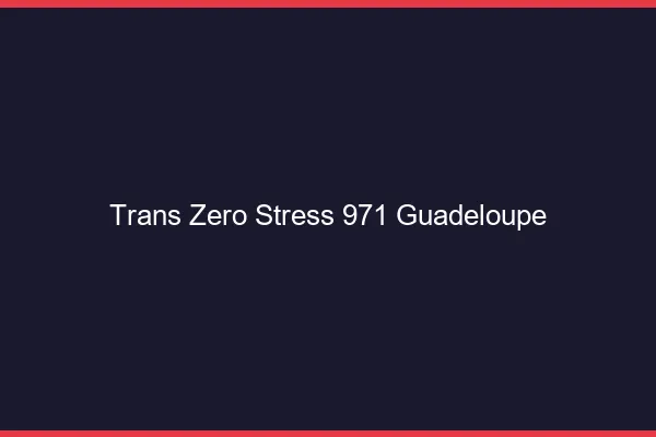 Trans Zéro Stress 971 guadeloupe