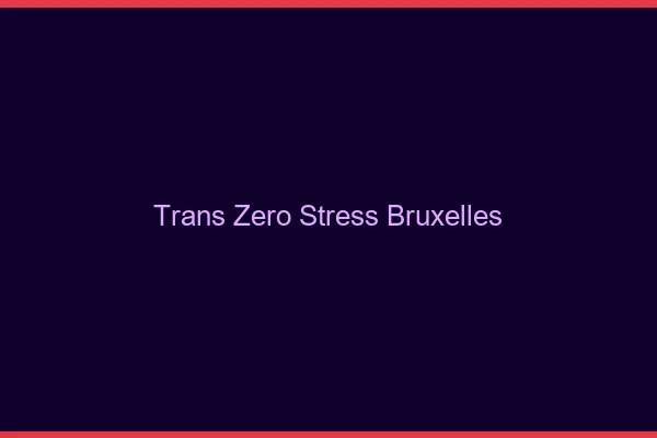 Trans Zéro Stress Bruxelles