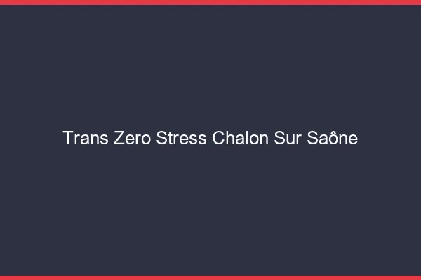 Trans Zéro Stress Chalon-sur-Saône