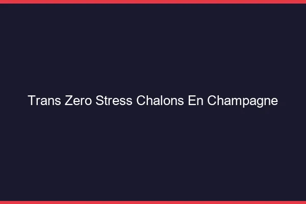Trans Zéro Stress Châlons-en-Champagne