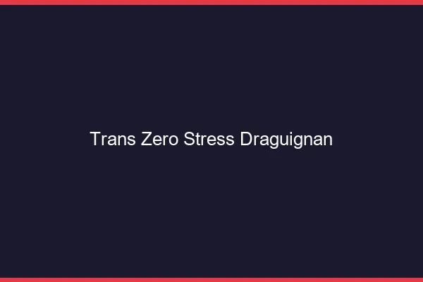 Trans Zéro Stress Draguignan