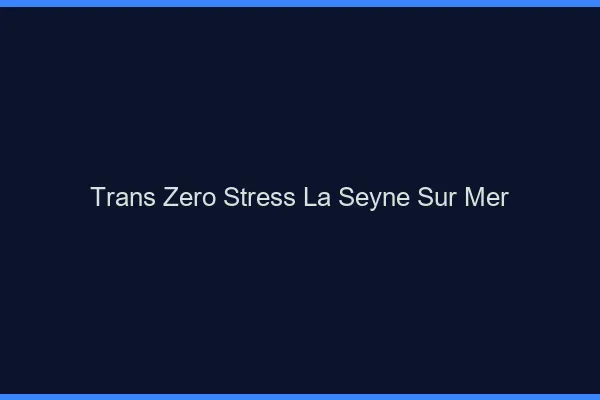 Trans Zéro Stress La Seyne-sur-Mer