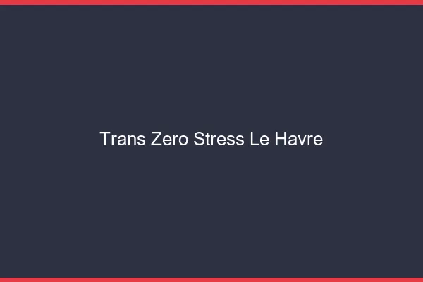 Trans Zéro Stress Le Havre
