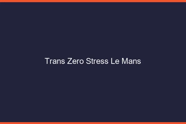 Trans Zéro Stress Le Mans