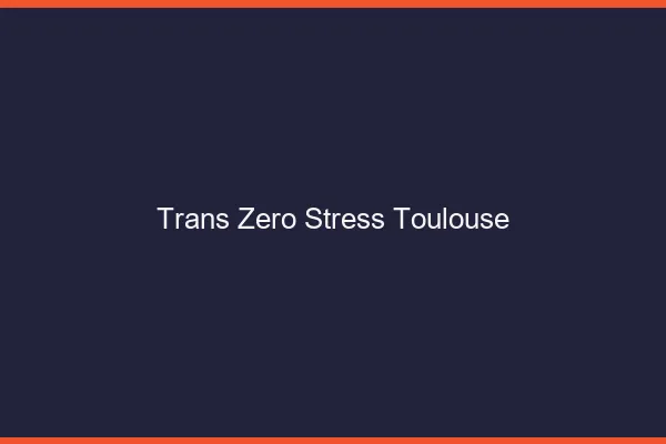 Trans Zéro Stress Toulouse