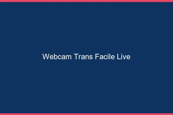 Webcam trans facile live